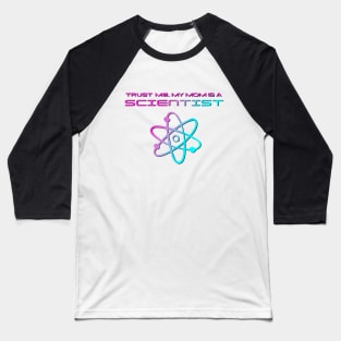 Trust me, my mom is a scientist #4 Baseball T-Shirt